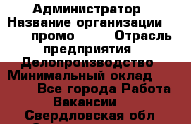 Администратор › Название организации ­ Best-промоgroup › Отрасль предприятия ­ Делопроизводство › Минимальный оклад ­ 29 000 - Все города Работа » Вакансии   . Свердловская обл.,Среднеуральск г.